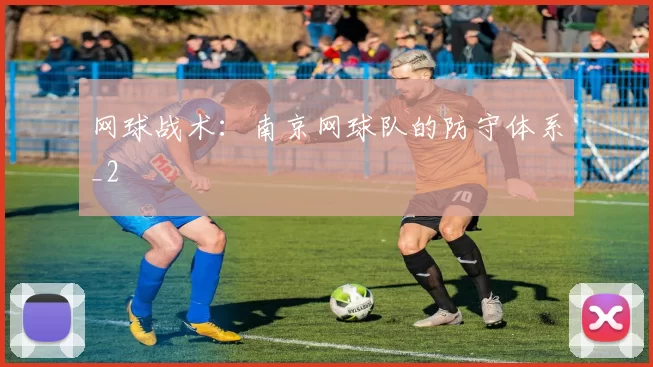 网球战术：南京网球队的防守体系_2